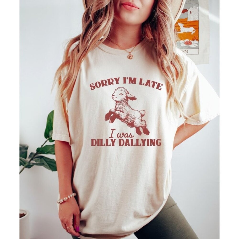 Baby Lamb Sheep, Sorry I'm Late I Was Dilly Dallying Shirt